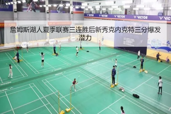 詹姆斯湖人夏季联赛三连胜后新秀克内克特三分爆发潜力